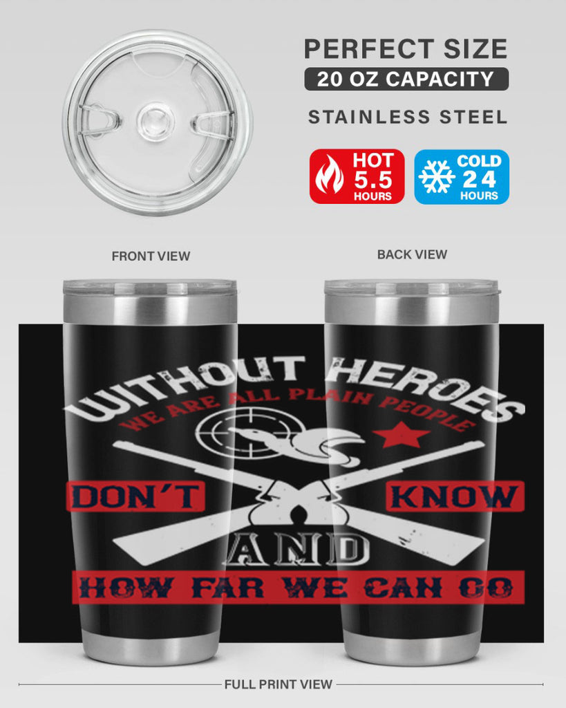 without heroes we are all plain people and don’t know how far we can go 2#- Veterns Day- Tumbler