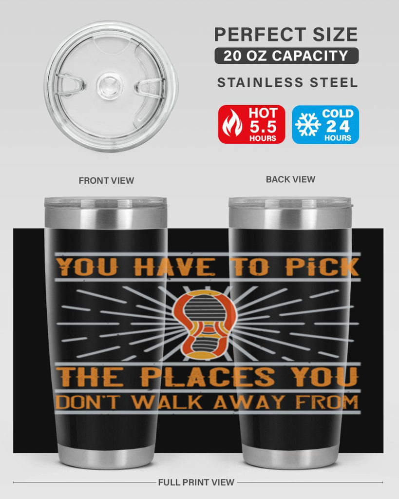 you have to pick the places you dont walk away from 1#- walking- Tumbler