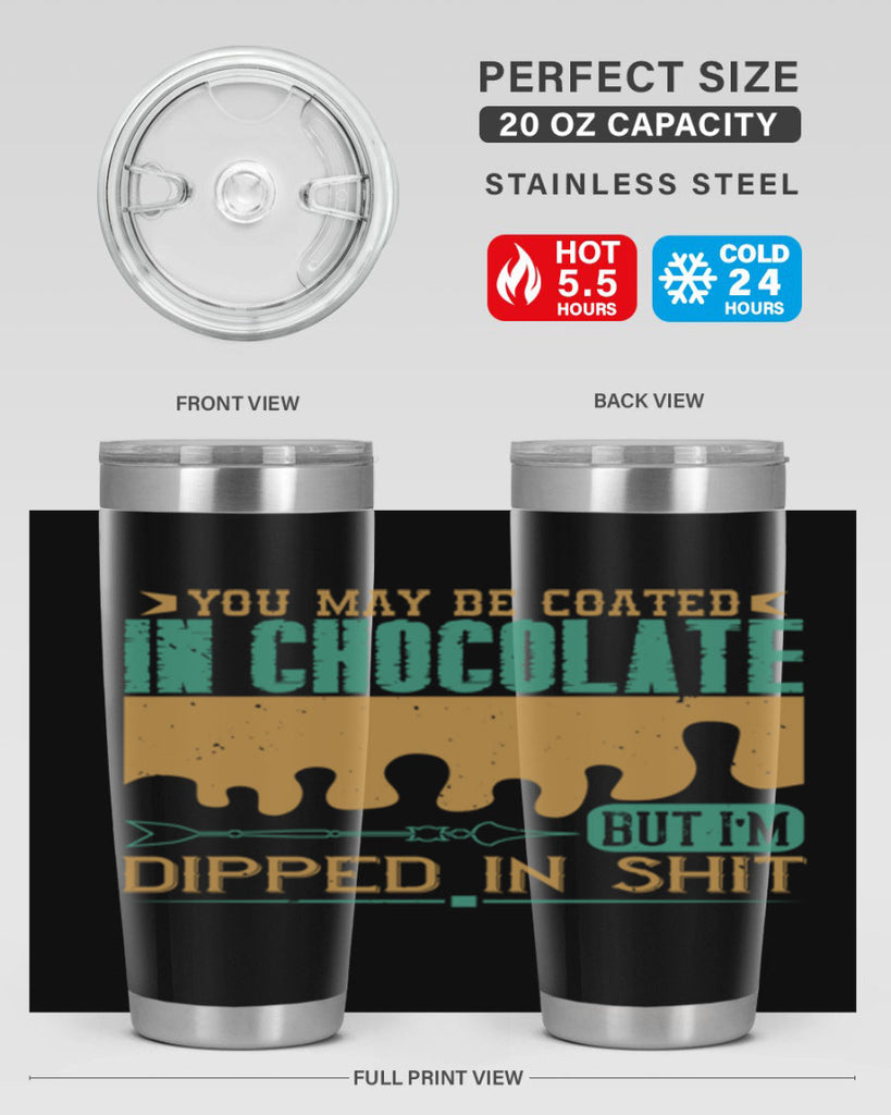 you may be coated in chocolate but im dipped in shit 8#- chocolate- Tumbler