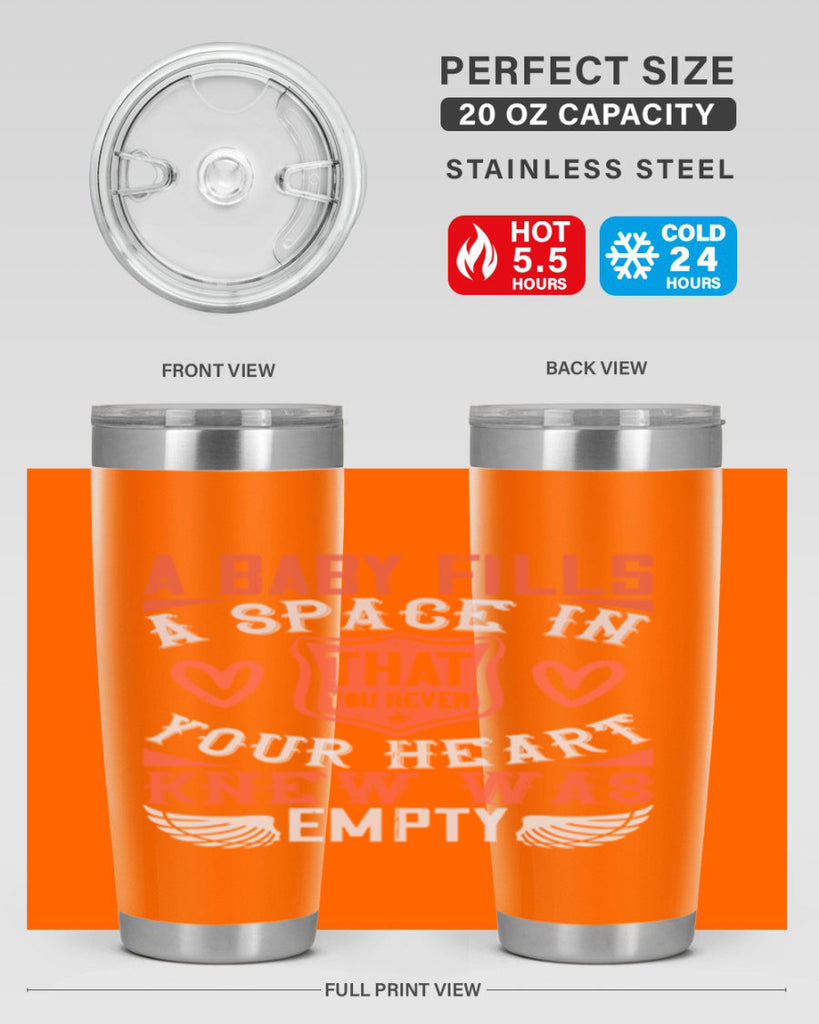 A baby fills a space in your heart that you never knew was empty Style 146#- baby- tumbler