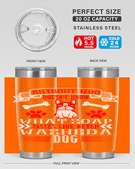 Anybody who doesn’t know what soap tastes like never washed a dog Style 154#- dog- Tumbler