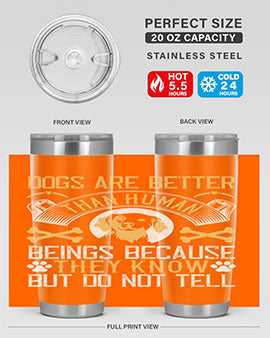 Dogs are better than human beings because they know but do not tell Style 49#- dog- Tumbler