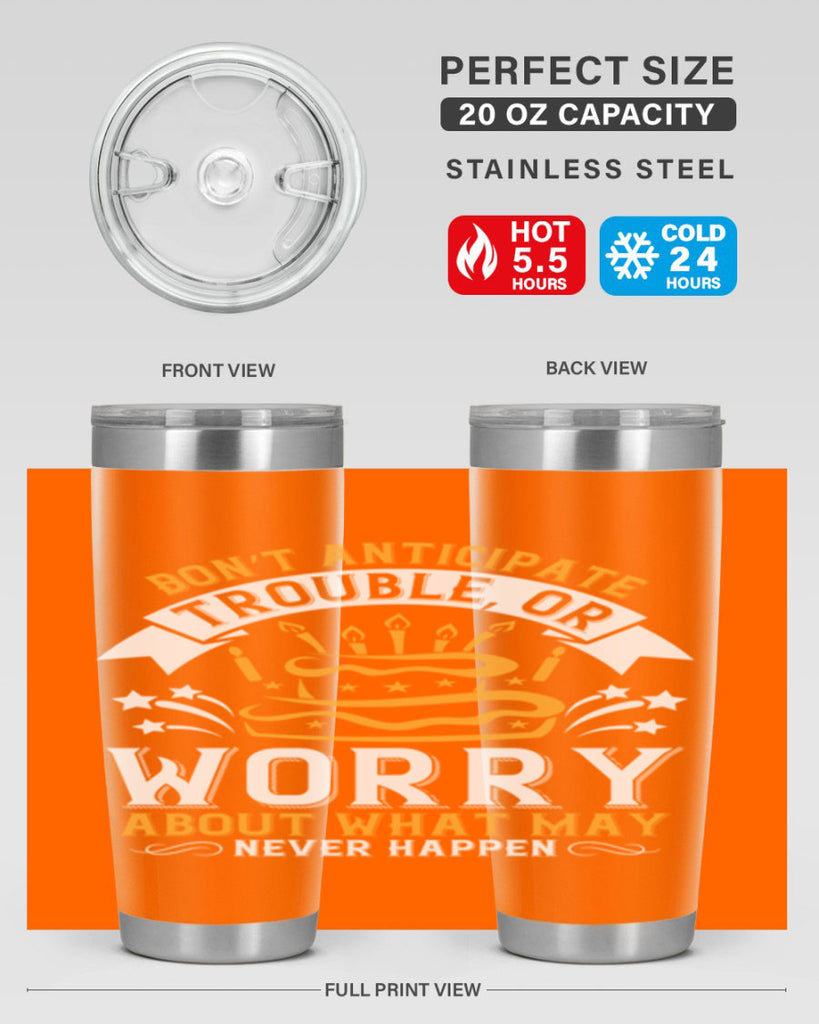 Don’t anticipate trouble or worry about what may never happen Style 88#- birthday- tumbler
