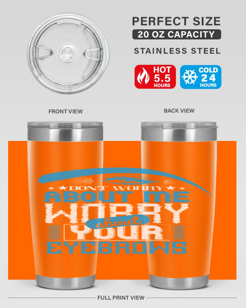 Don’t worry about me worry about your eyebrows Style 227#- make up- Tumbler