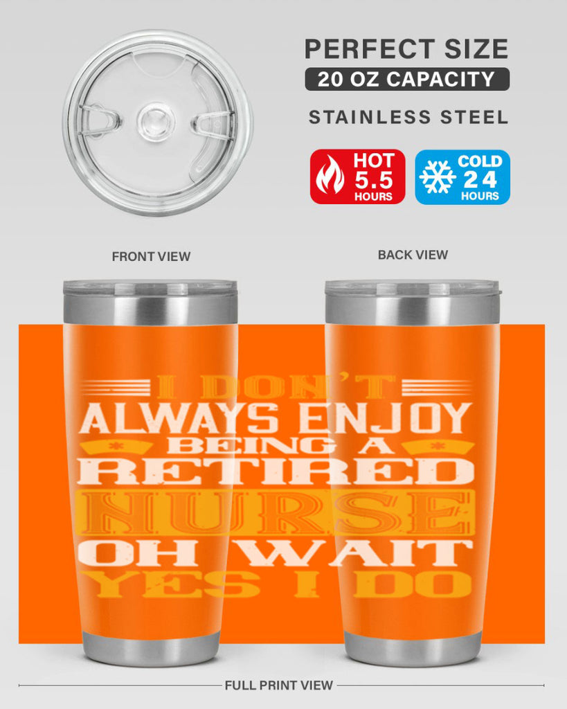 I don’t always enjoy being a retired nurse oh wait yes i do Style 323#- nurse- tumbler