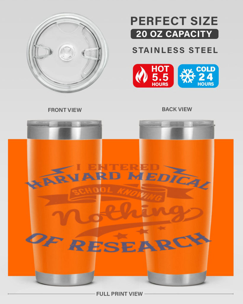 I entered Harvard Medical School knowing nothing of research Style 47#- medical- tumbler