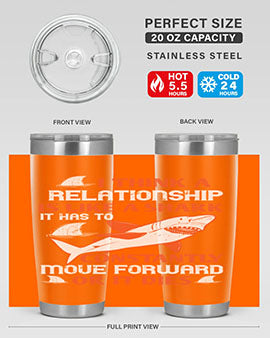 I think a relationship is like a shark It has to constantly move forward or it dies Style 76#- shark  fish- Tumbler