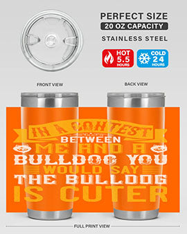 In a contest between me and a bulldog you would say the bulldog is cuter Style 37#- dog- Tumbler