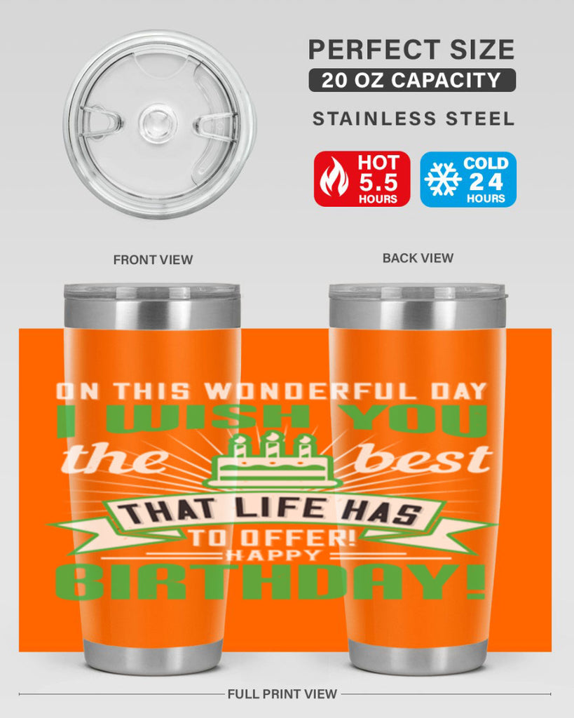 On this wonderful day I wish you the best that life has to offer Happy birthday Style 49#- birthday- tumbler