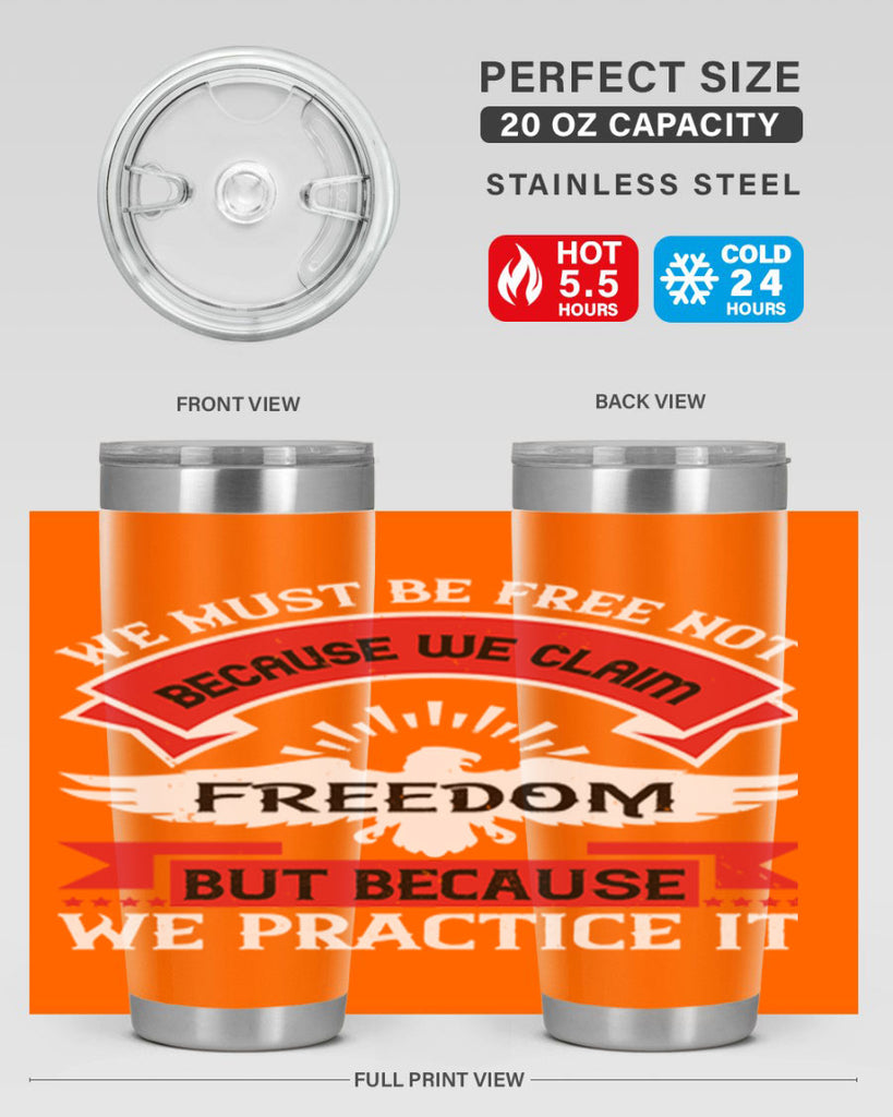 We must be free not because we claim freedom but because we practice it Style 198#- Fourt Of July- Tumbler