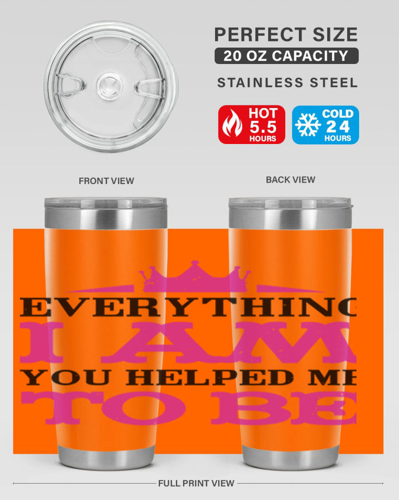 everything i am you helped me to be 85#- mothers day- Tumbler