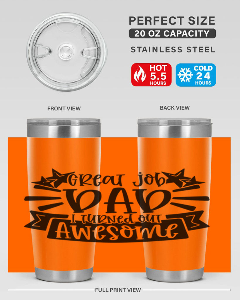 great job dad i turned out awesome 49#- fathers day- Tumbler