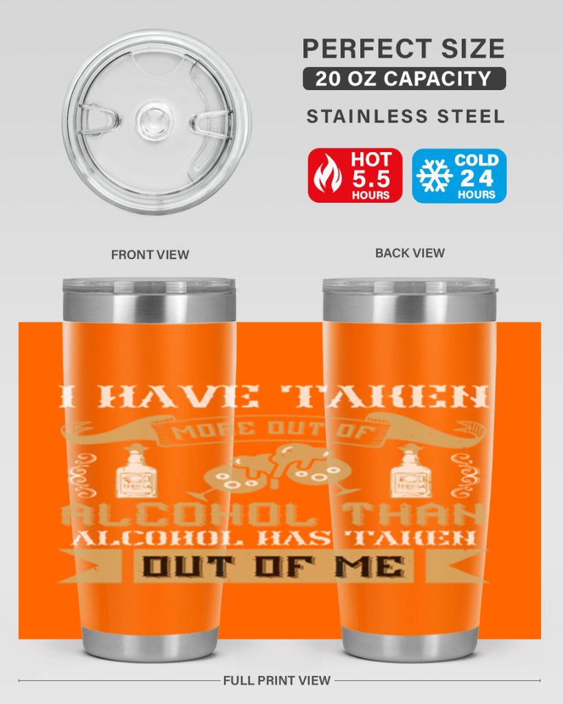 i have taken more out of alcohol than alcohol has taken out of me 46#- drinking- Tumbler