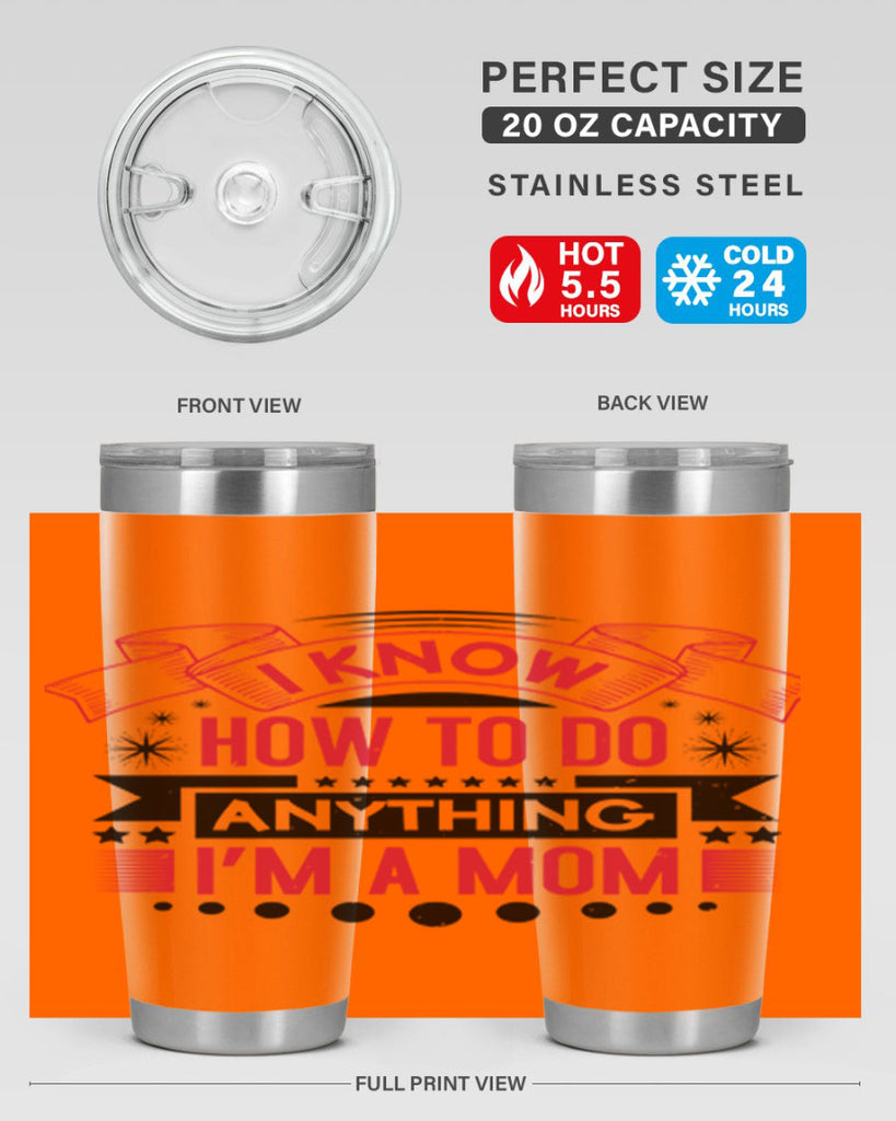 i know how to do anything im a mom 62#- mothers day- Tumbler