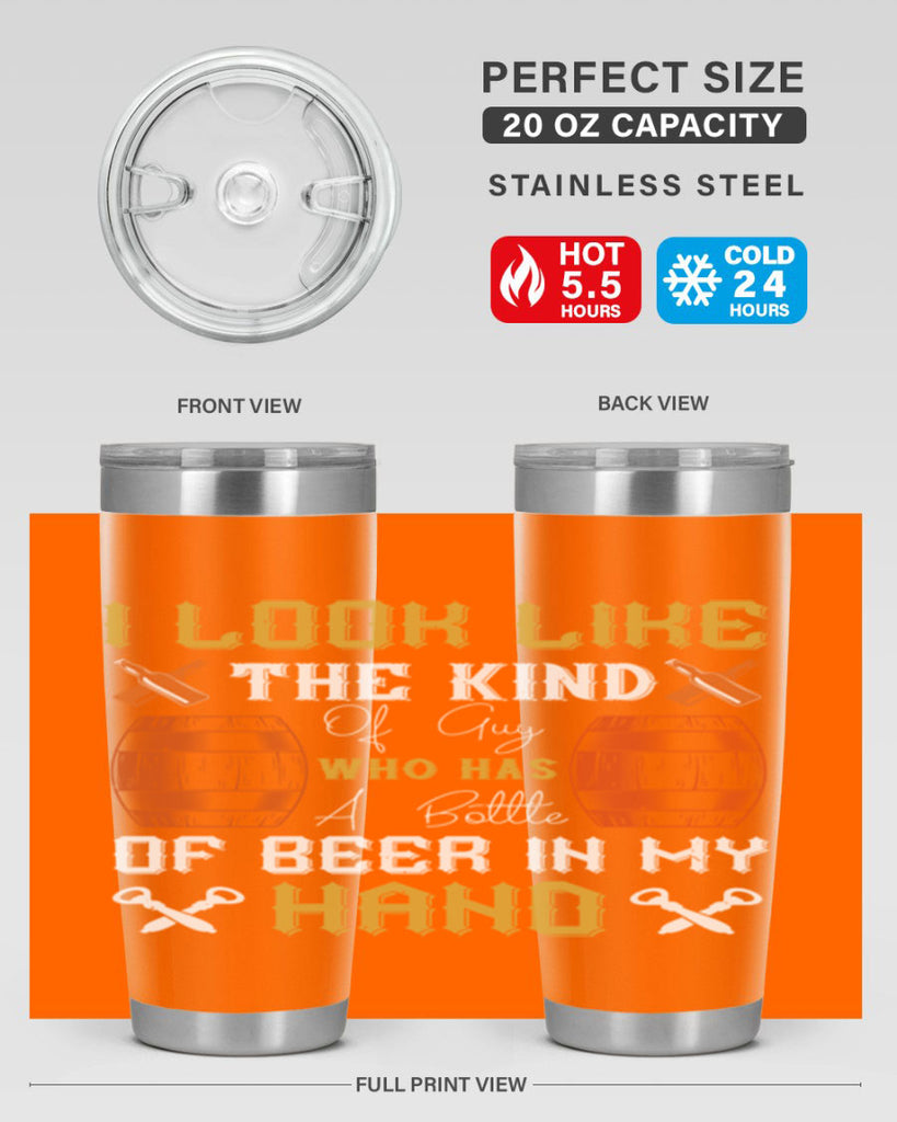 i look like the kind of guy who has a bottle of beer in my hand 76#- beer- Tumbler