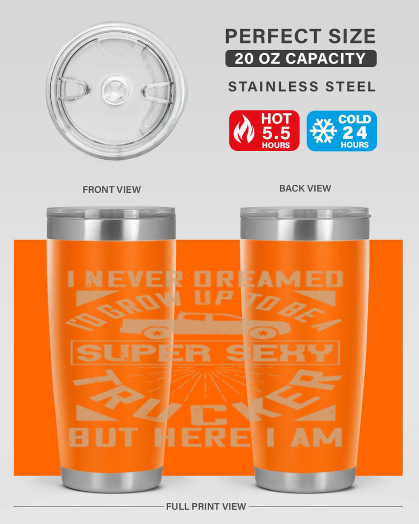 i never dreamed i’ grow up to be a super sexy trucker but here i am Style 41#- truck driver- tumbler
