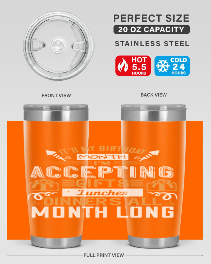 it’s my birthday month im accepting gifts lunches dinners all month long Style 81#- birthday- tumbler