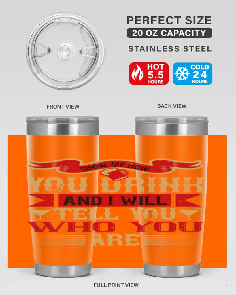 show me how you drink and i will tell you who you are 28#- drinking- Tumbler