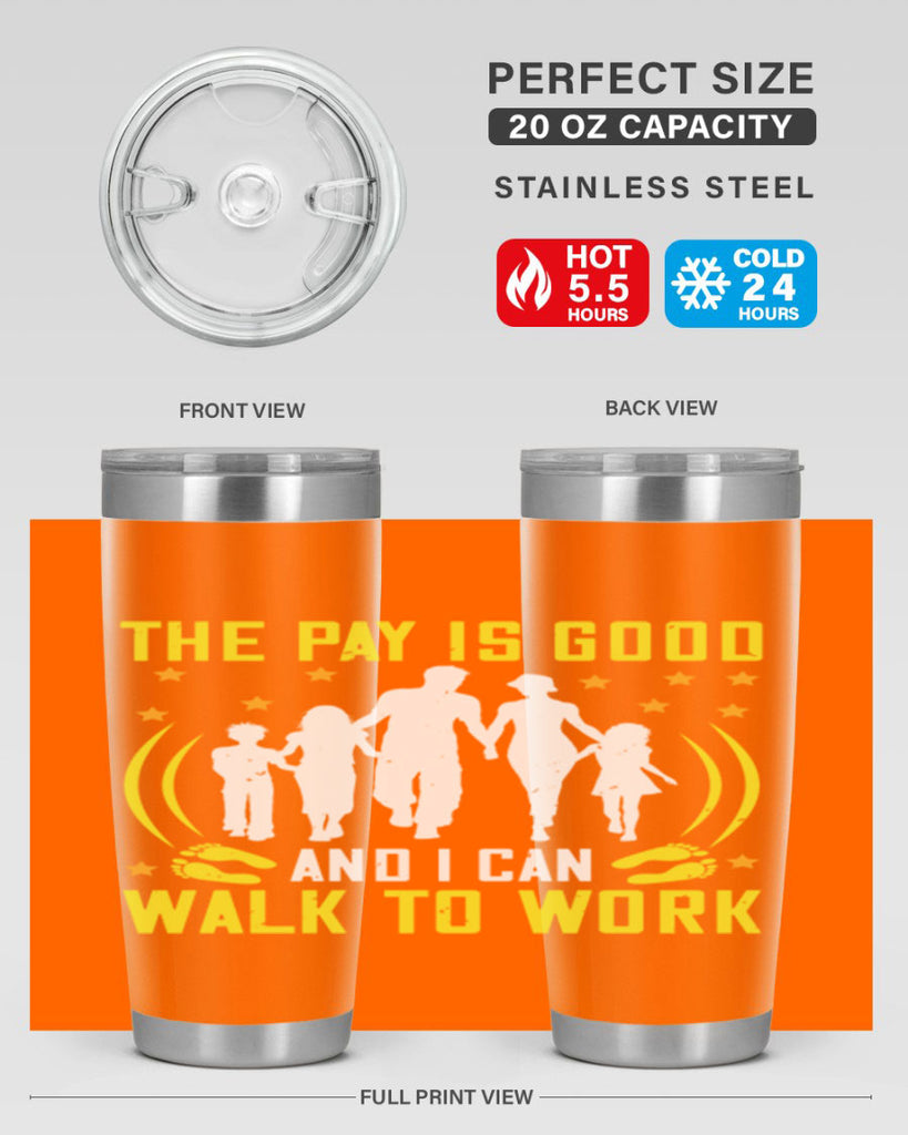 the pay is good and i can walk to work 21#- walking- Tumbler