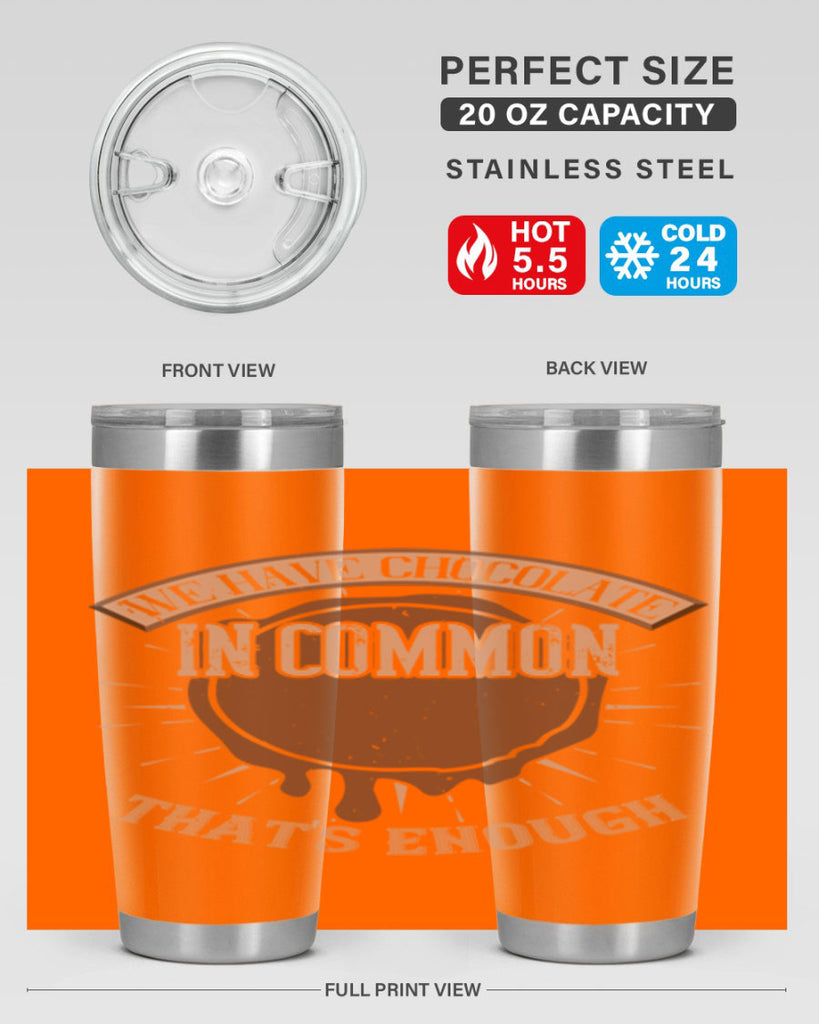 we have chocolate in common – thats enough 13#- chocolate- Tumbler