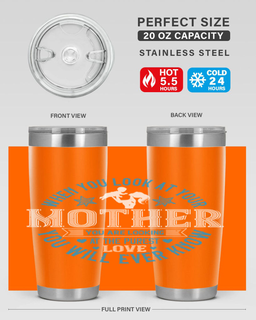 when you look at your mother 13#- mothers day- Tumbler