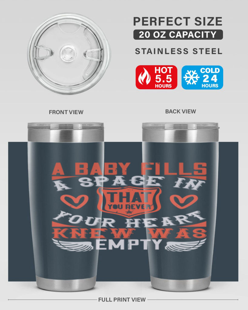 A baby fills a space in your heart that you never knew was empty Style 146#- baby- tumbler