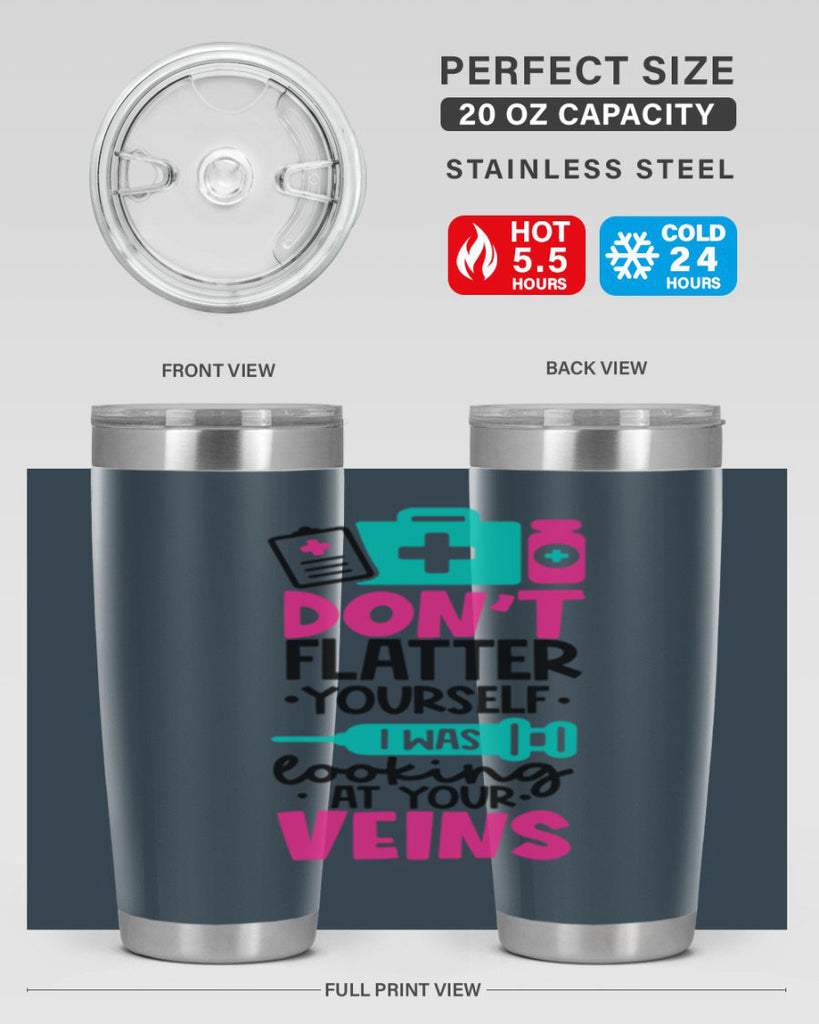 Dont Flatter Yourself I Was Looking At Your Veins Style Style 200#- nurse- tumbler