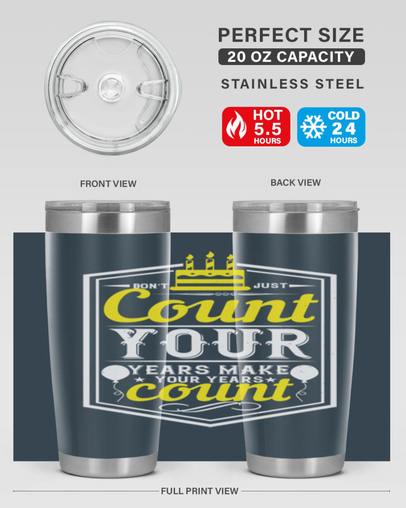 Dont just count your years make your years count Style 90#- birthday- tumbler
