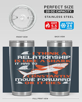 I think a relationship is like a shark It has to constantly move forward or it dies Style 76#- shark  fish- Tumbler