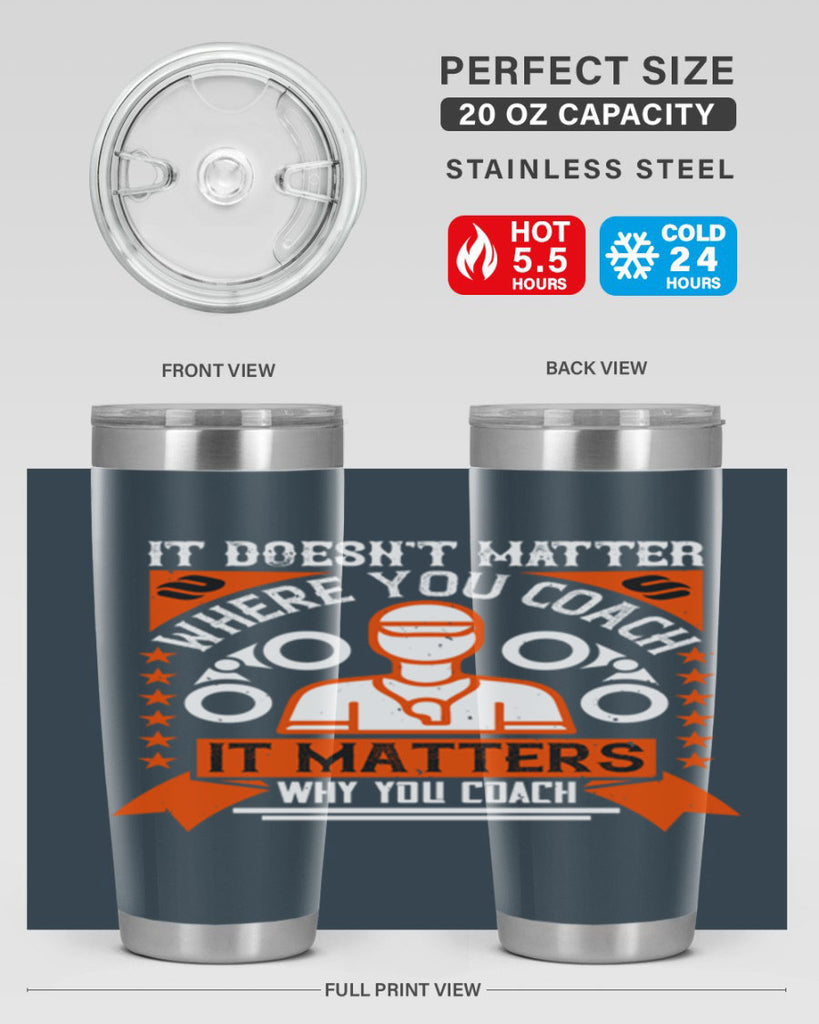 It doesnt matter where you coach it matters why you coach Style 27#- coaching- tumbler