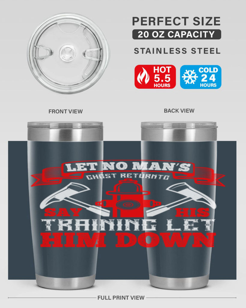 Let no man’s ghost return to say his training let him down Style 52#- fire fighter- tumbler