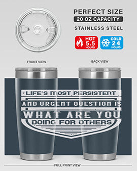 Life’s most persistent and urgent question is what are you doing for others Style 41#- volunteer- Tumbler