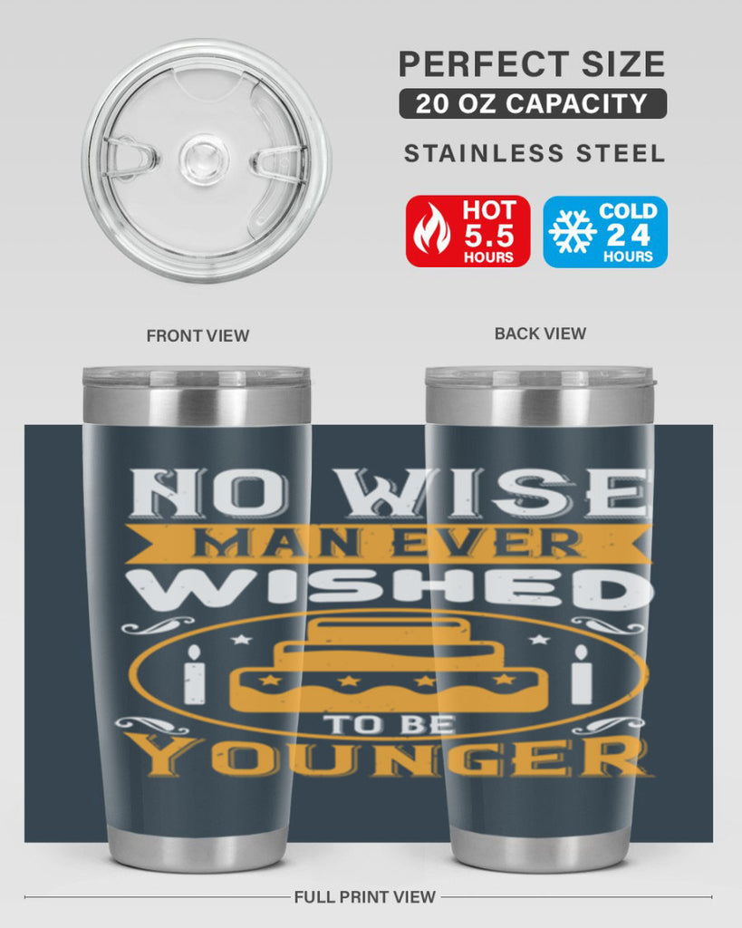 No wise man ever wished to be younger Style 53#- birthday- tumbler