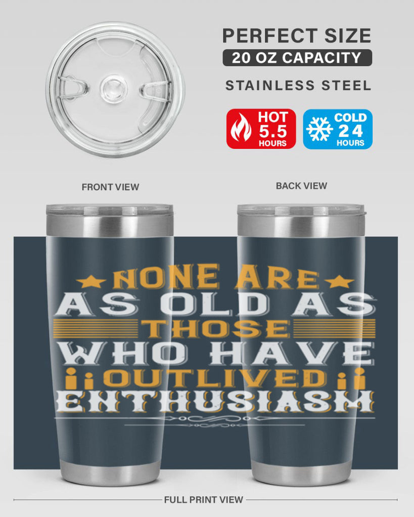 None are as old as those who have outlived enthusiasm Style 51#- birthday- tumbler