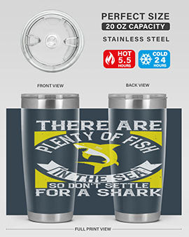 There are plenty of fish in the sea so dont settle for a shark Style 16#- shark  fish- Tumbler