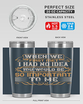 When we first met i had no idea you would be so important to me Style 10#- pig- Tumbler