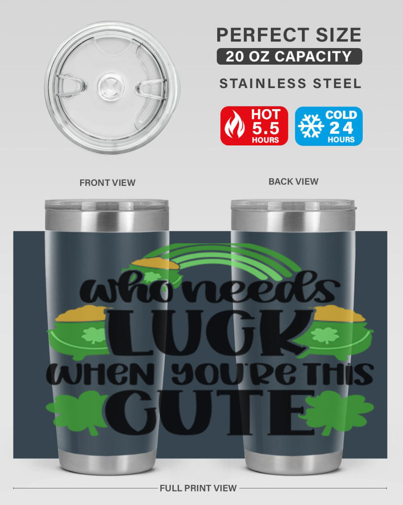 Who Needs Luck When Youre This Cute Style 14#- St Patricks Day- Tumbler