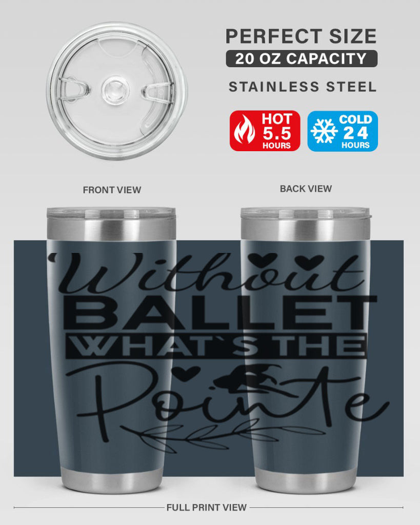 Without Ballet WhatS the Pointe 97#- ballet- Tumbler
