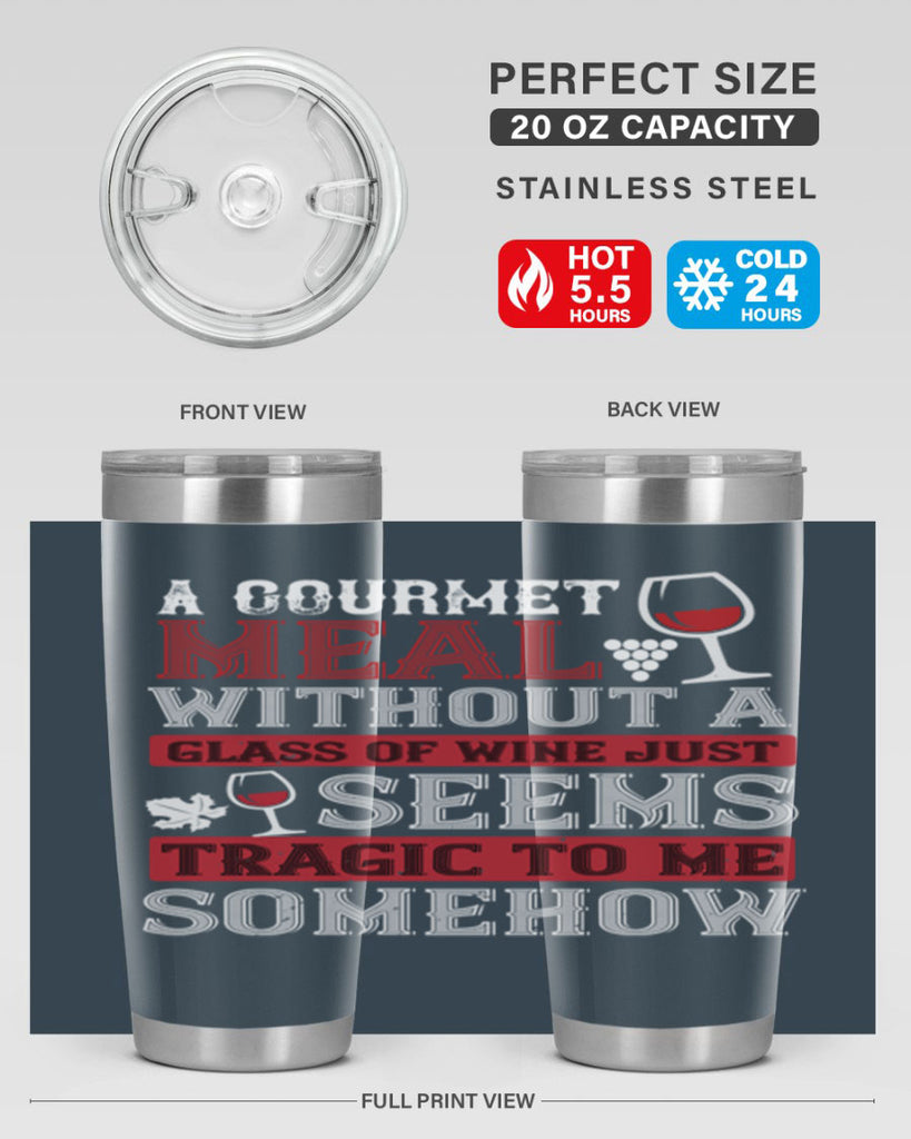 a gourmet meal without a glass of wine just seems tragic to me 95#- wine- Tumbler
