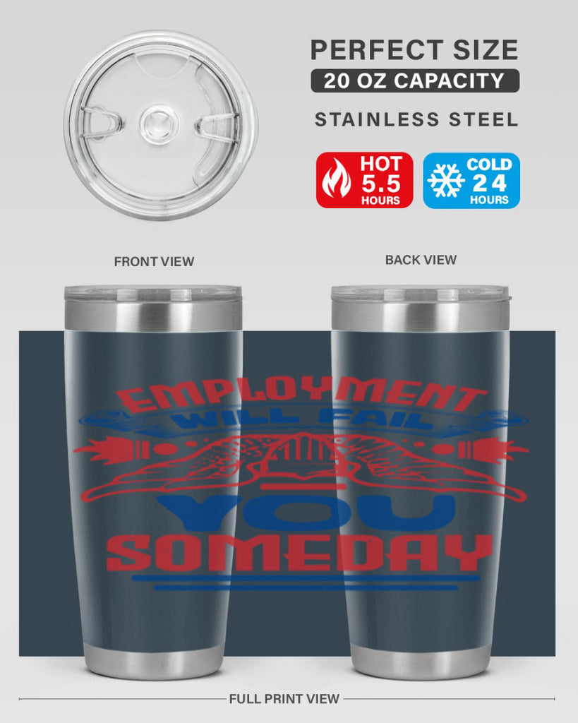 employment will fail you someday Style 79#- Fourt Of July- Tumbler