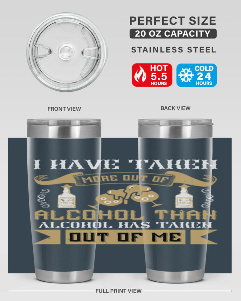 i have taken more out of alcohol than alcohol has taken out of me 46#- drinking- Tumbler