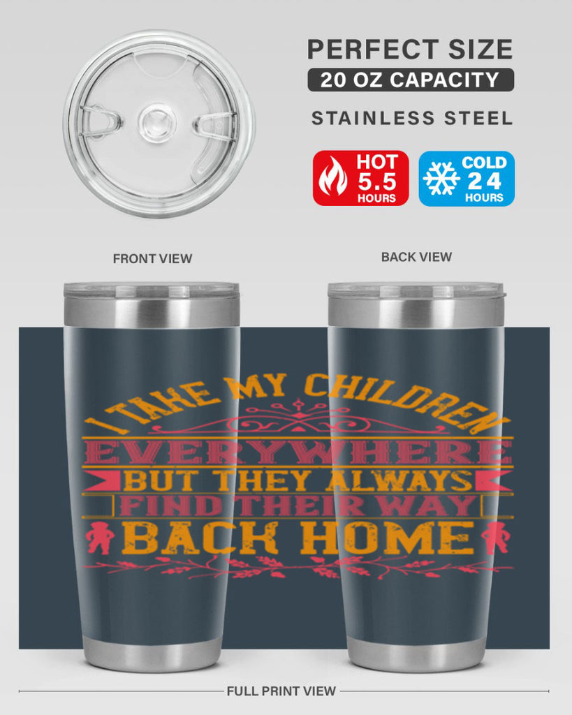 i take my children everywhere but they always find their way back home 46#- Parents Day- Tumbler