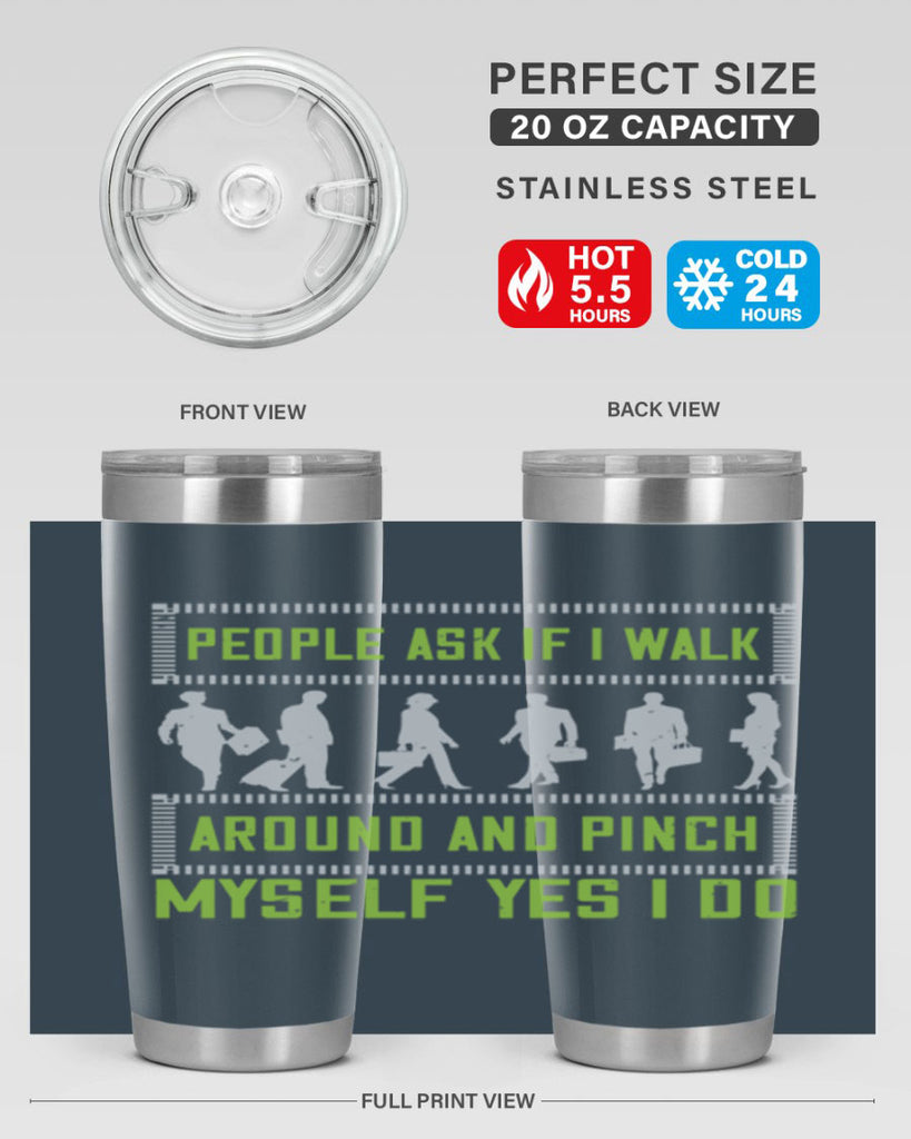people ask if i walk around and pinch myself yes i do 31#- walking- Tumbler