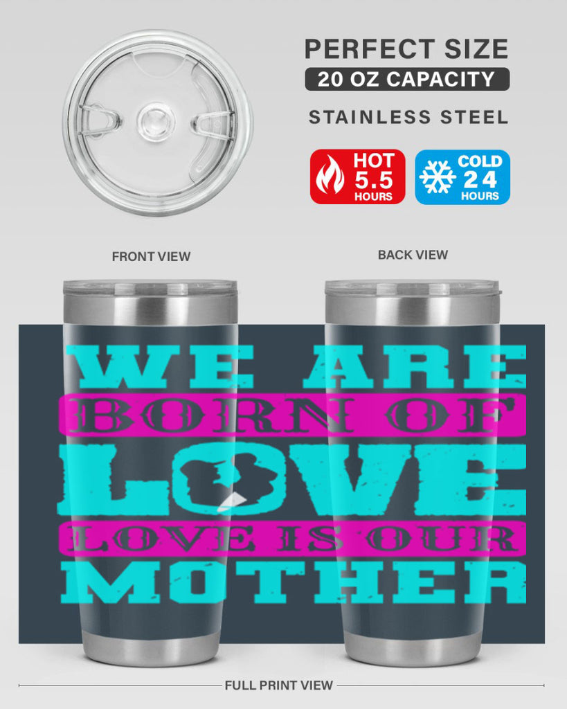 we are born of love love is our mother 14#- mothers day- Tumbler