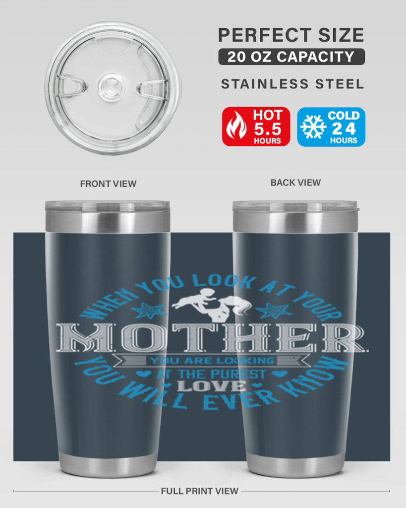 when you look at your mother 13#- mothers day- Tumbler