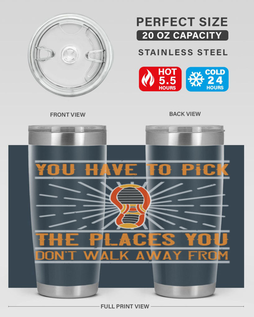 you have to pick the places you dont walk away from 1#- walking- Tumbler