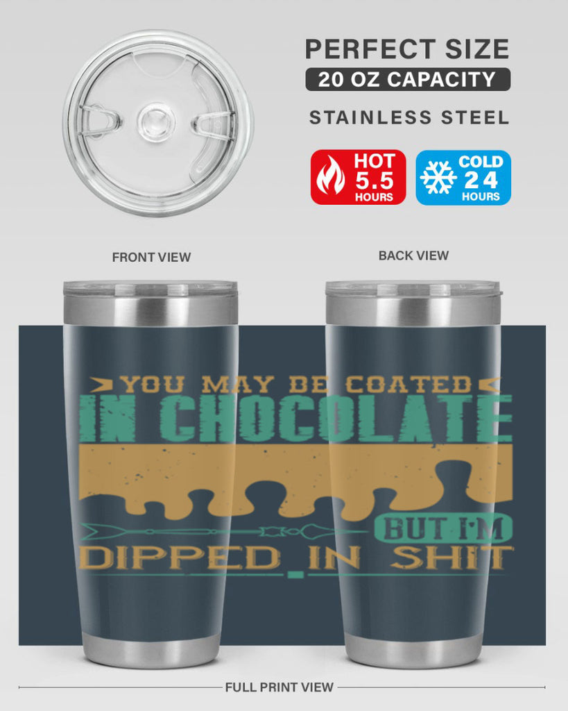 you may be coated in chocolate but im dipped in shit 8#- chocolate- Tumbler