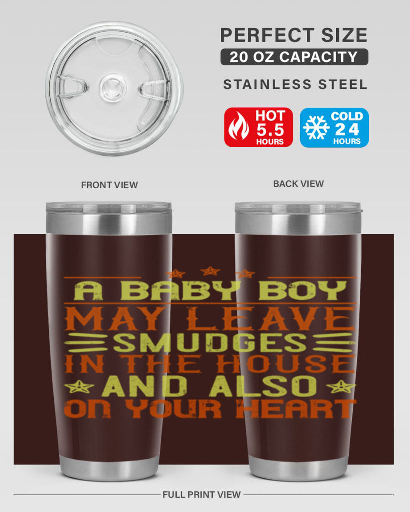 A baby boy may leave smudges in the house and also on your heart Style 150#- baby- tumbler