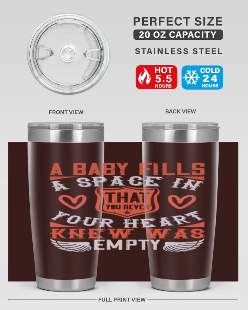 A baby fills a space in your heart that you never knew was empty Style 146#- baby- tumbler