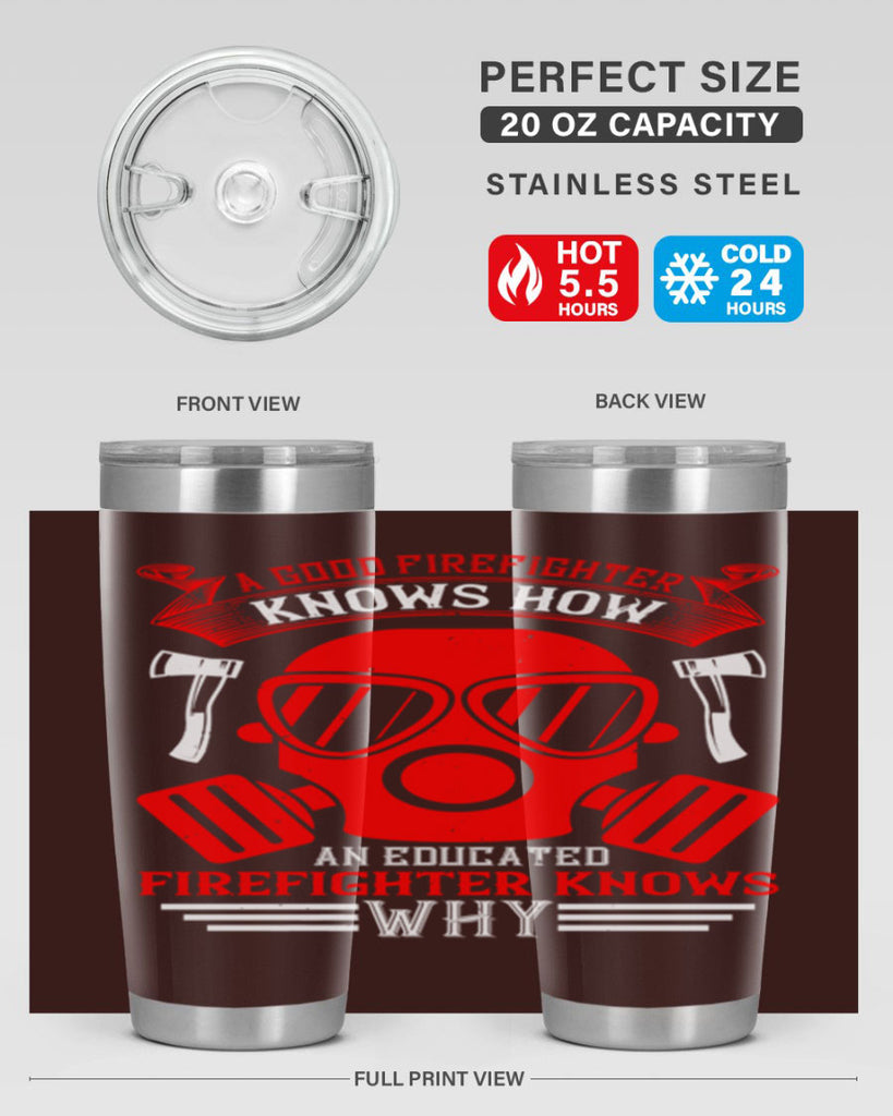 A good firefighter knows how an educated firefighter knows why Style 95#- fire fighter- tumbler